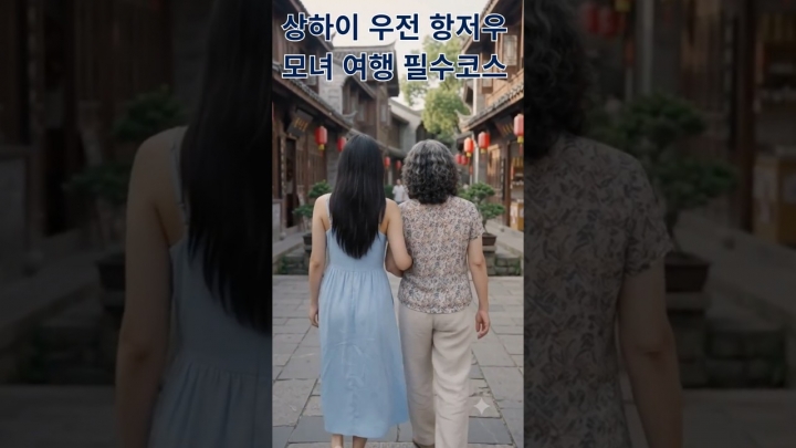 엄마와 딸이 함께하는 여행, 상하이 우전 항저우 필수 코스